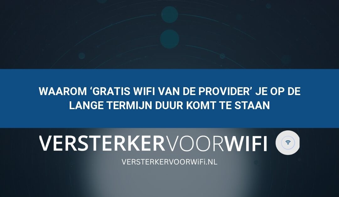 Waarom ‘gratis wifi van de provider’ je op de lange termijn duur komt te staan