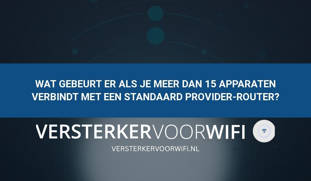 Wat gebeurt er als je meer dan 15 apparaten verbindt met een standaard provider-router?