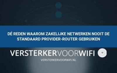 Dé reden waarom zakelijke netwerken nooit de standaard provider-router gebruiken