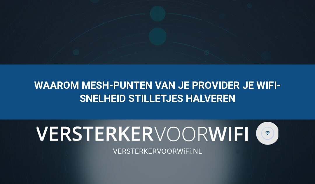 Waarom mesh-punten van je provider je wifi-snelheid stilletjes halveren