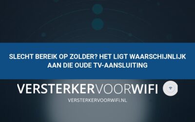Slecht bereik op zolder? Het ligt waarschijnlijk aan die oude tv-aansluiting