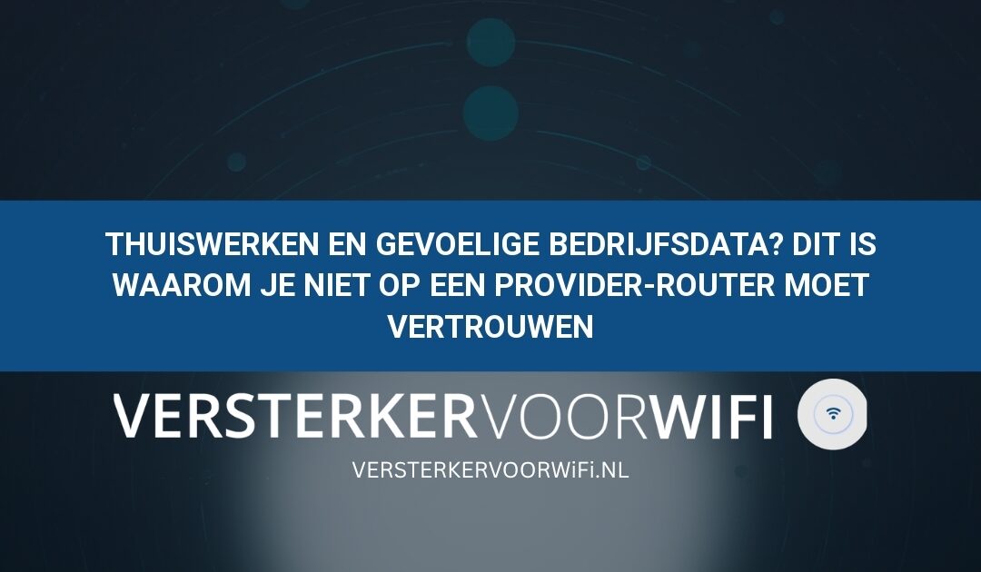 Thuiswerken en gevoelige bedrijfsdata? Dit is waarom je niet op een provider-router moet vertrouwen