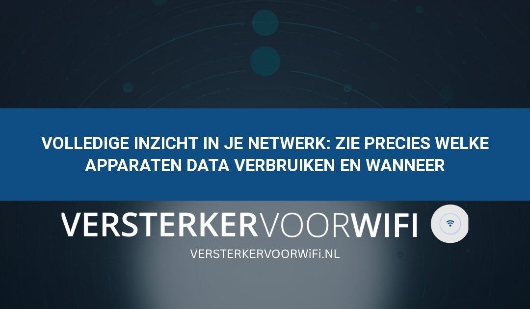 Volledige inzicht in je netwerk: Zie precies welke apparaten data verbruiken en wanneer