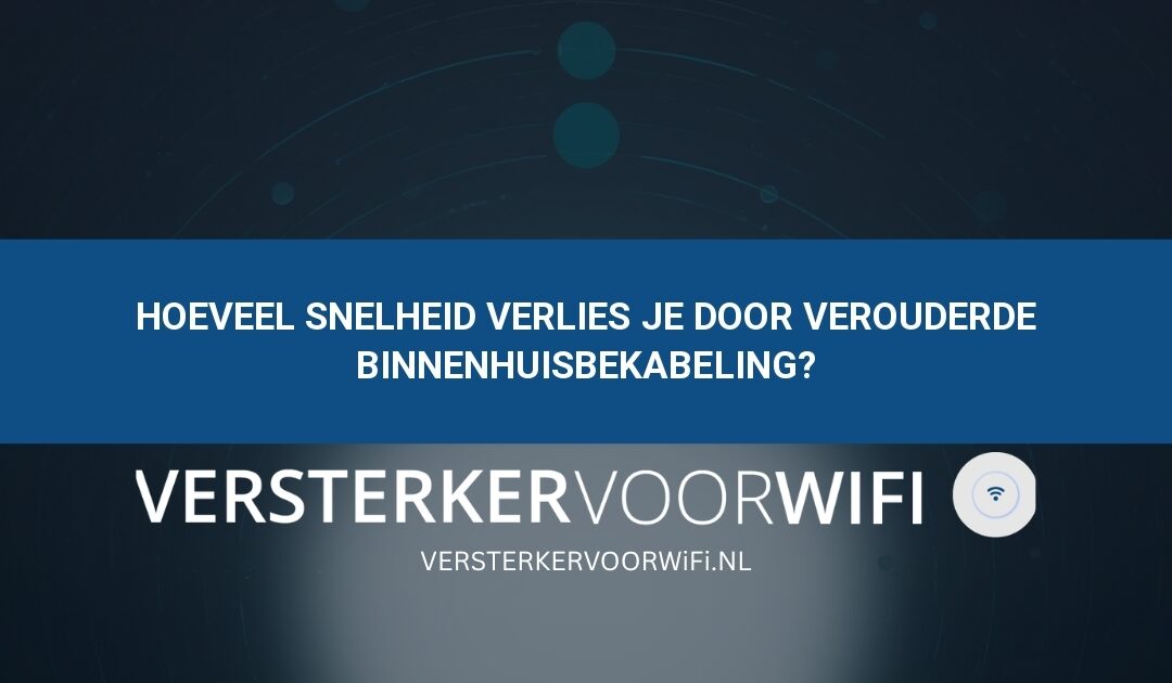 Hoeveel snelheid verlies je door verouderde binnenhuisbekabeling?