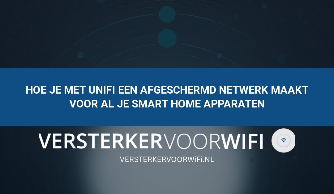 Hoe je met UniFi een afgeschermd netwerk maakt voor al je smart home apparaten