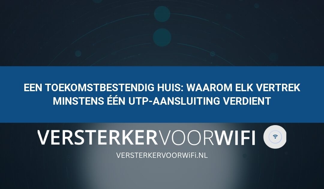 Een toekomstbestendig huis: Waarom elk vertrek minstens één UTP-aansluiting verdient