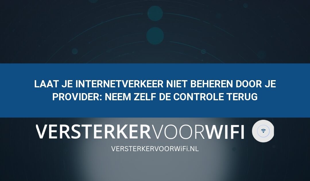 Laat je internetverkeer niet beheren door je provider: Neem zelf de controle terug