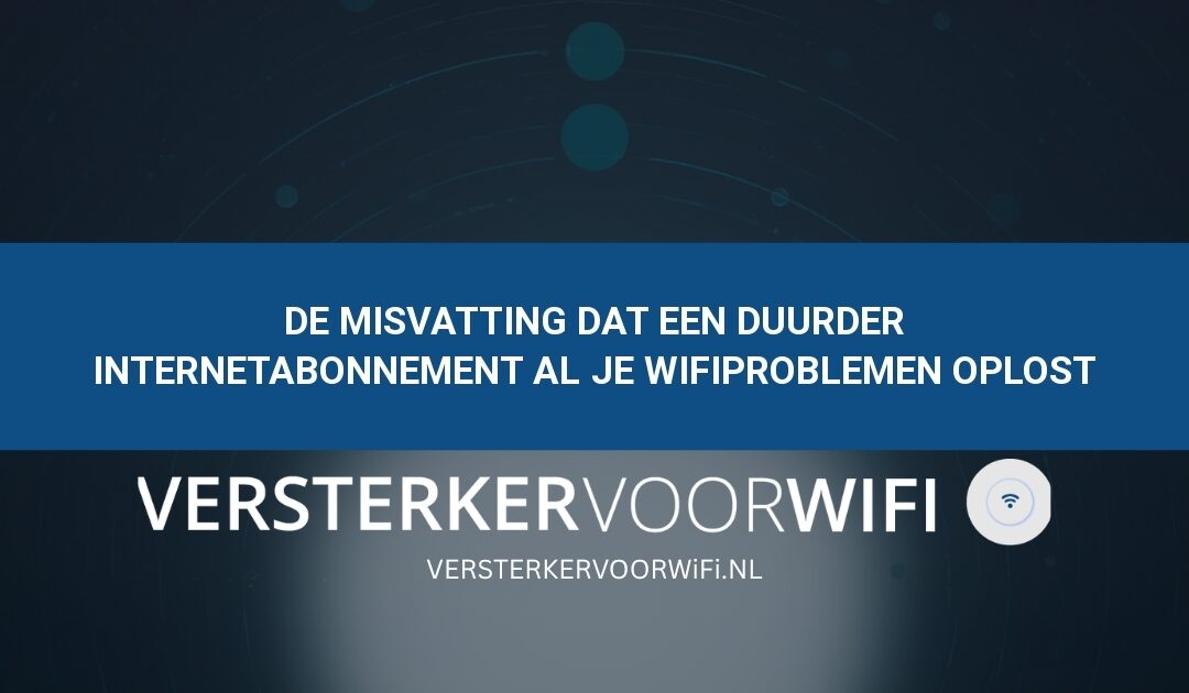 De misvatting dat een duurder internetabonnement al je wifiproblemen oplost