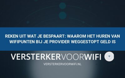Reken uit wat je bespaart: Waarom het huren van wifipunten bij je provider weggestopt geld is