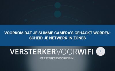 Voorkom dat je slimme camera’s gehackt worden: Scheid je netwerk in zones