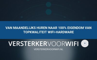Van maandelijks huren naar 100% eigendom van topkwaliteit wifi-hardware