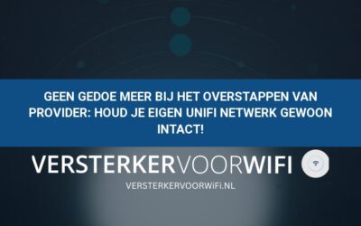 Geen gedoe meer bij het overstappen van provider: Houd je eigen UniFi netwerk gewoon intact!