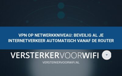 VPN op netwerkkniveau: Beveilig al je internetverkeer automatisch vanaf de router