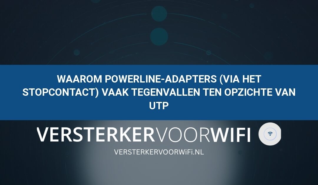 Waarom Powerline-adapters (via het stopcontact) vaak tegenvallen ten opzichte van UTP