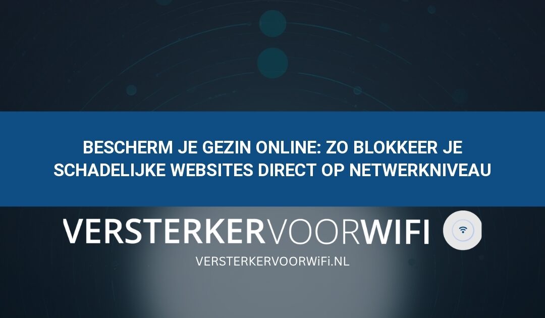 Bescherm je gezin online: Zo blokkeer je schadelijke websites direct op netwerkniveau
