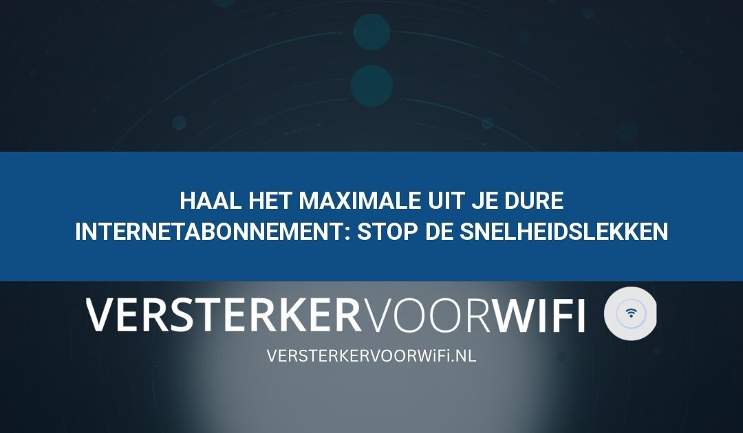Haal het maximale uit je dure internetabonnement: Stop de snelheidslekken