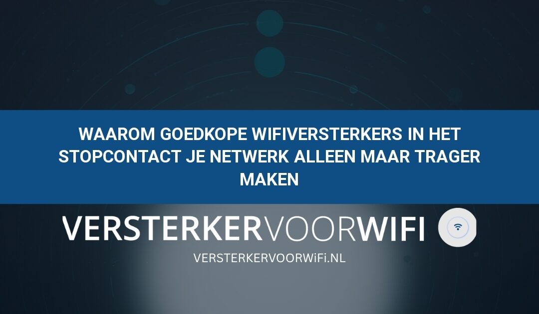 Waarom goedkope wifiversterkers in het stopcontact je netwerk alleen maar trager maken