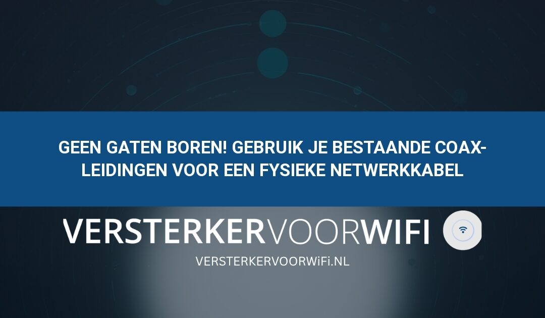 Geen gaten boren! Gebruik je bestaande coax-leidingen voor een fysieke netwerkkabel