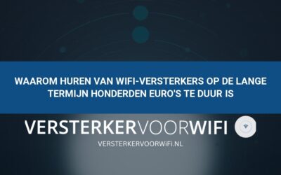 Waarom huren van wifi-versterkers op de lange termijn honderden euro’s te duur is