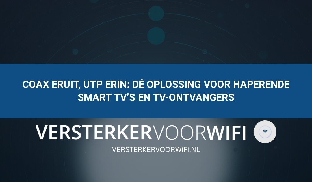 Coax eruit, UTP erin: Dé oplossing voor haperende Smart TV’s en tv-ontvangers