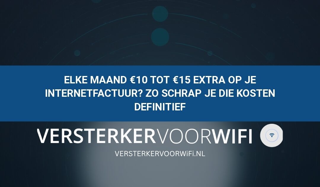 Elke maand €10 tot €15 extra op je internetfactuur? Zo schrap je die kosten definitief