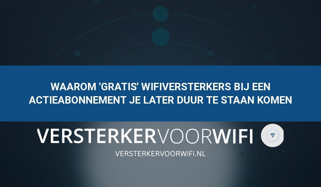 Waarom ‘gratis’ wifiversterkers bij een actieabonnement je later duur te staan komen
