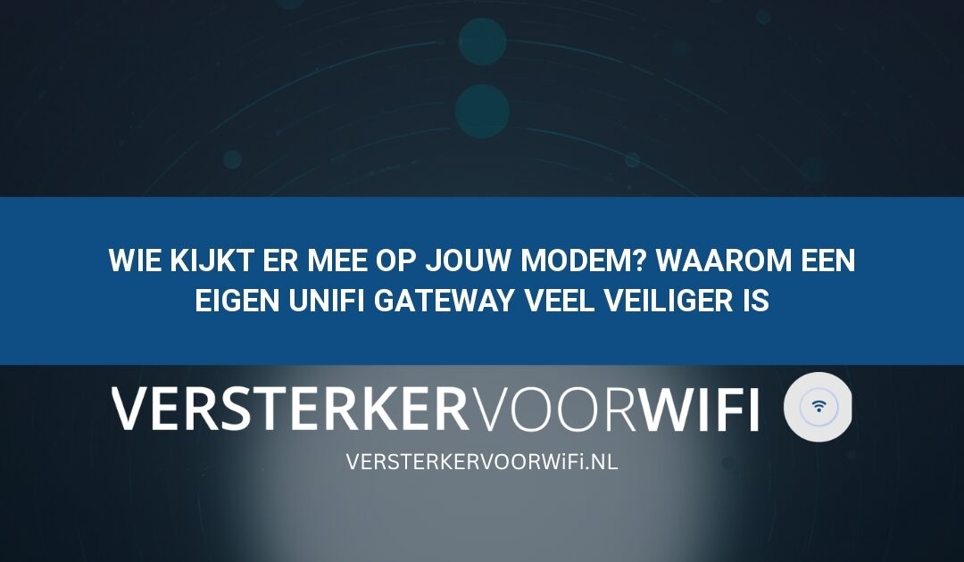Wie kijkt er mee op jouw modem? Waarom een eigen UniFi Gateway veel veiliger is
