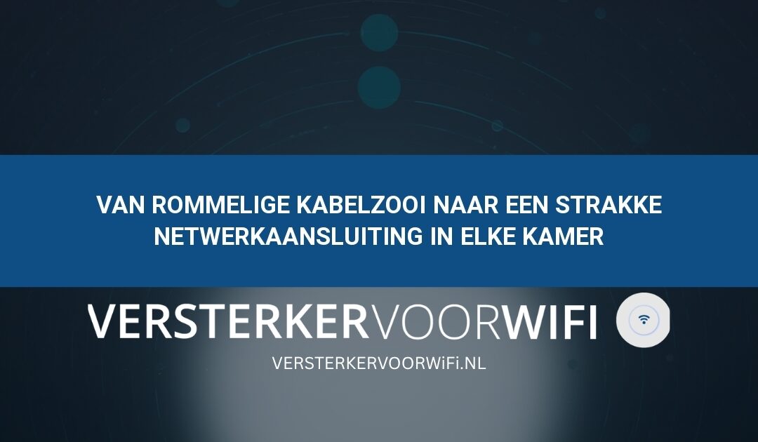 Van rommelige kabelzooi naar een strakke netwerkaansluiting in elke kamer