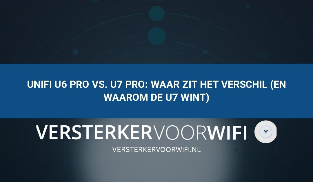 UniFi U6 Pro vs. U7 Pro: Waar zit het verschil (en waarom de U7 wint)