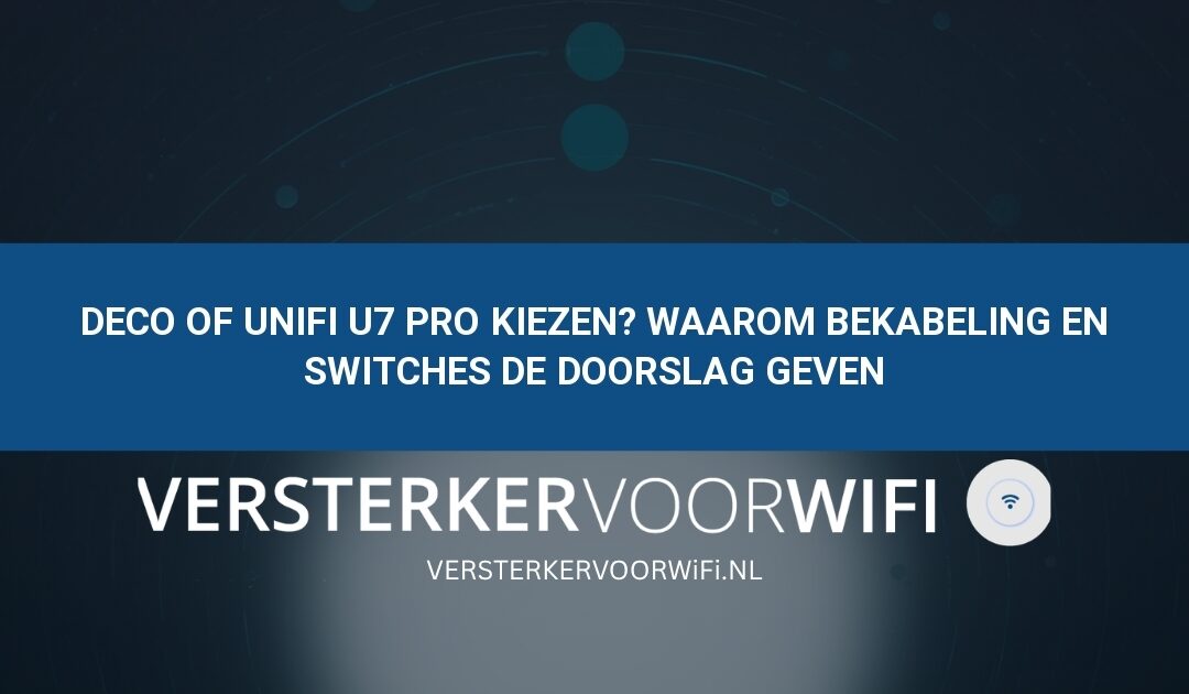 Deco of UniFi U7 Pro kiezen? Waarom bekabeling en switches de doorslag geven