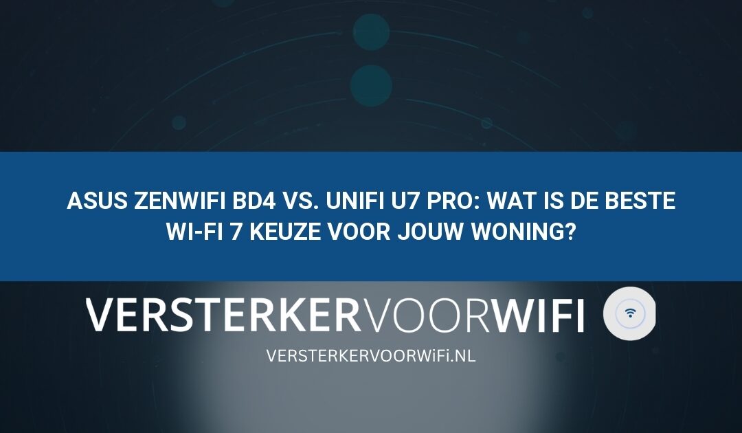 ASUS ZenWiFi BD4 vs. UniFi U7 Pro: Wat is de beste Wi-Fi 7 keuze voor jouw woning?