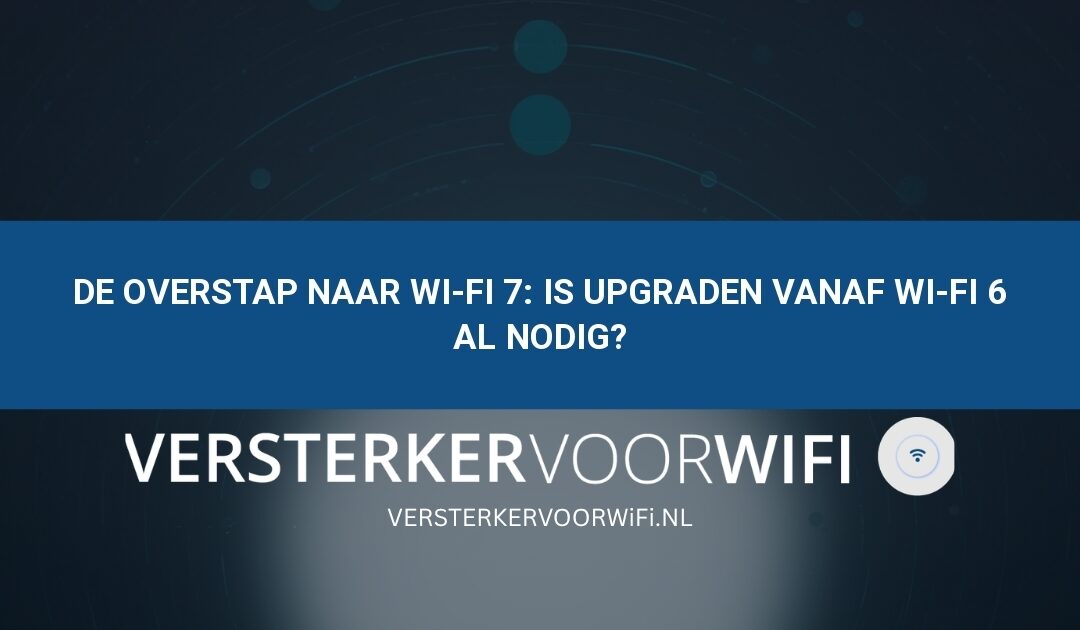 De overstap naar Wi-Fi 7: Is upgraden vanaf Wi-Fi 6 al nodig?