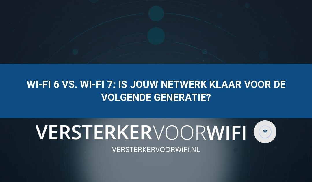 Wi-Fi 6 vs. Wi-Fi 7: Is jouw netwerk klaar voor de volgende generatie?