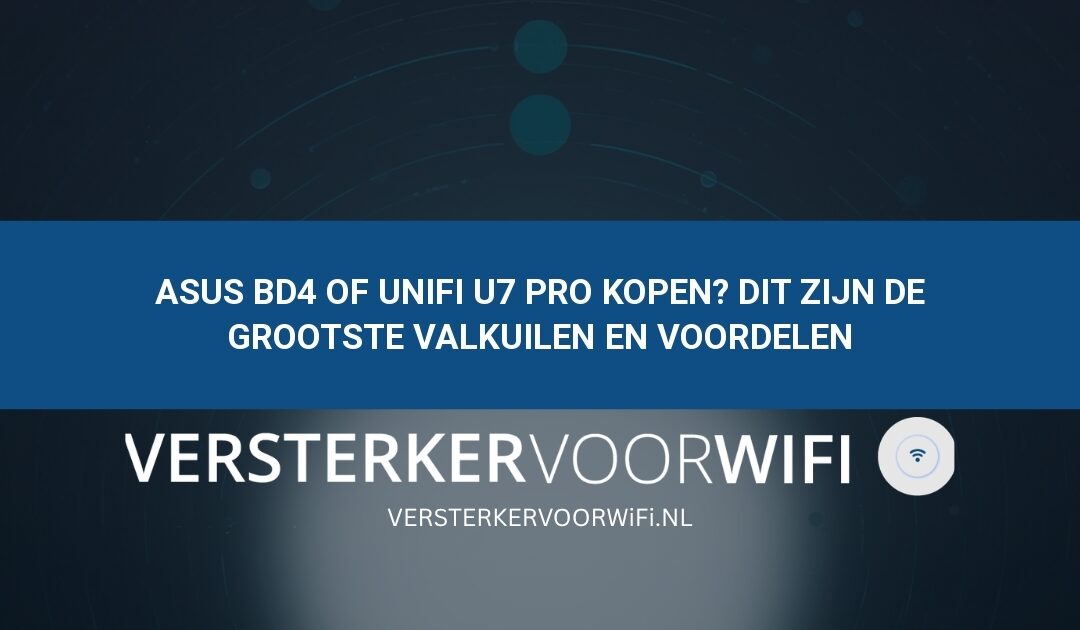 ASUS BD4 of UniFi U7 Pro kopen? Dit zijn de grootste valkuilen en voordelen