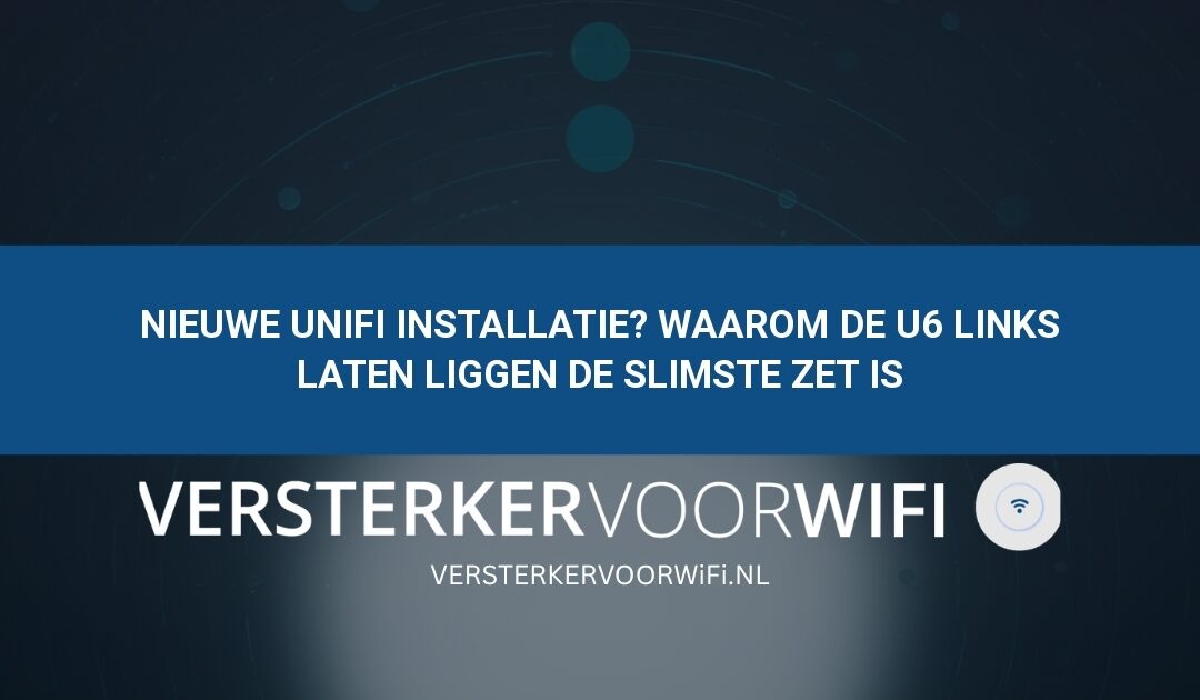 Nieuwe UniFi installatie? Waarom de U6 links laten liggen de slimste zet is