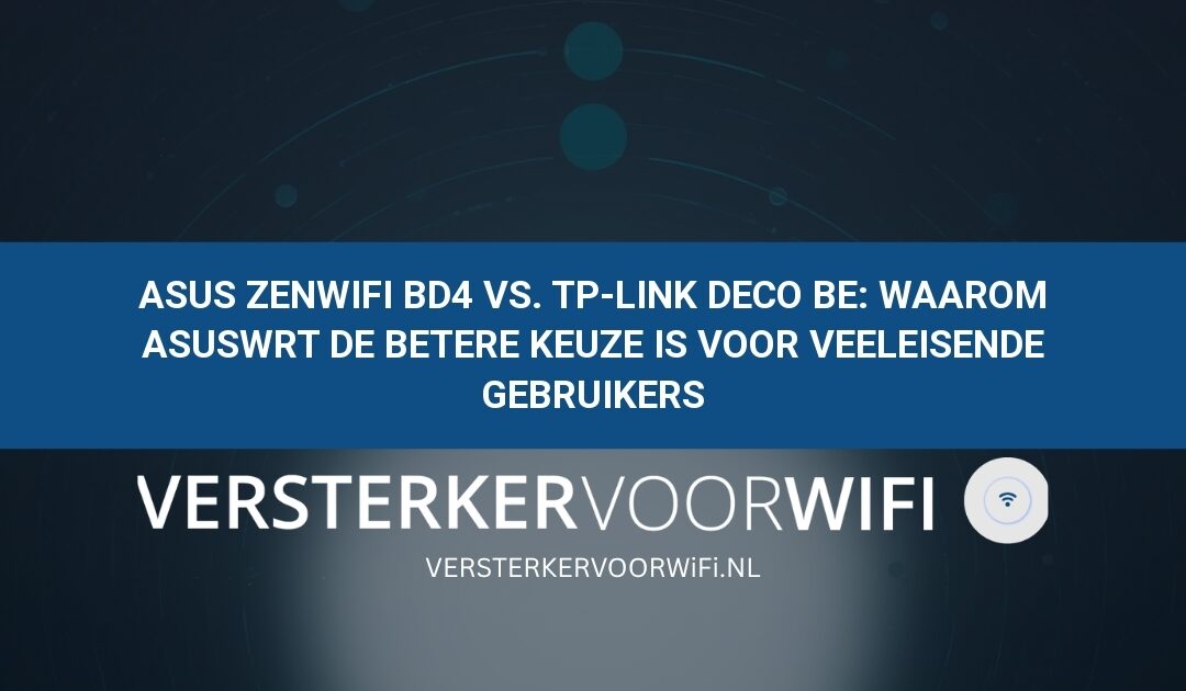 ASUS ZenWiFi BD4 vs. TP-Link Deco BE: Waarom AsusWRT de betere keuze is voor veeleisende gebruikers