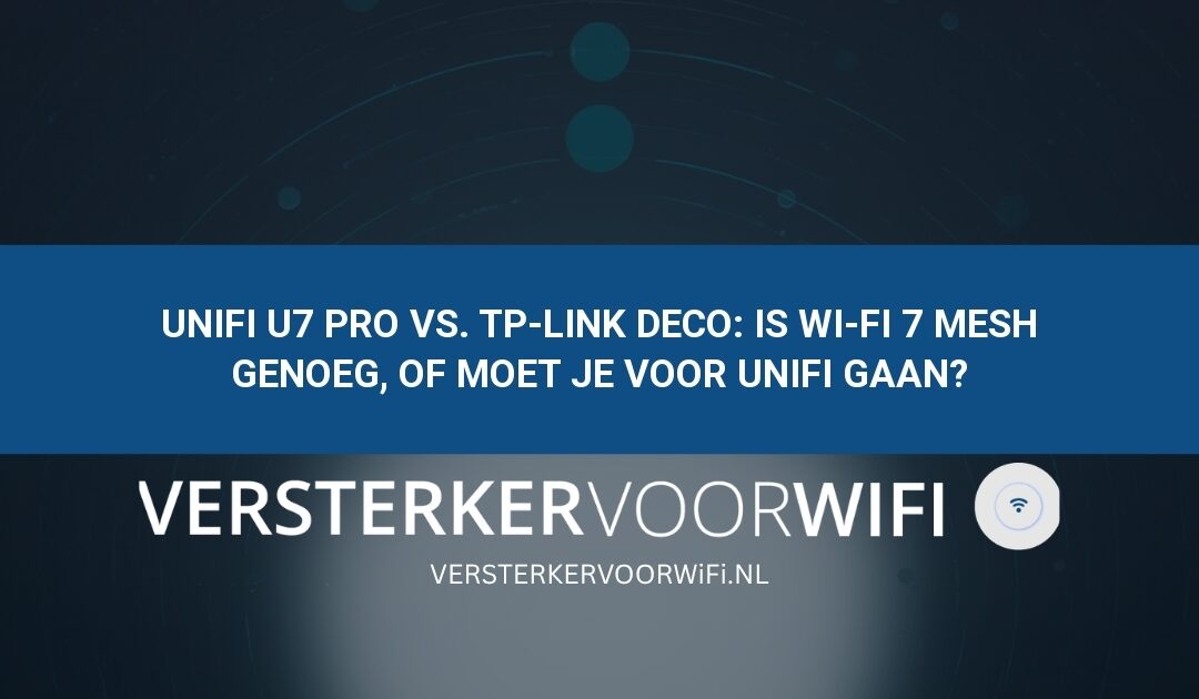 UniFi U7 Pro vs. TP-Link Deco: Is Wi-Fi 7 mesh genoeg, of moet je voor UniFi gaan?