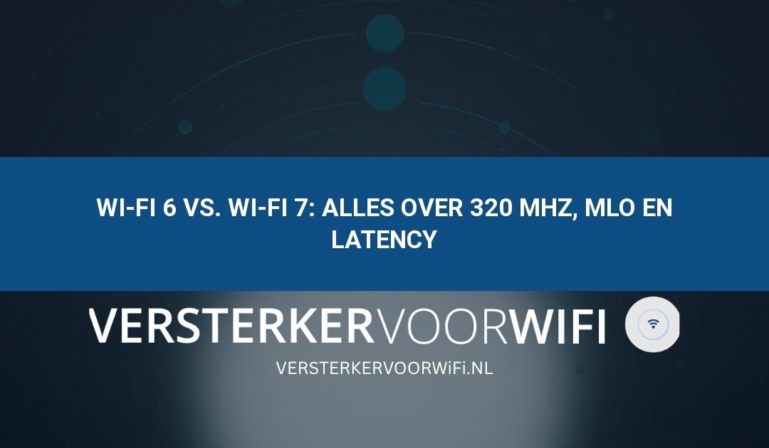 Wi-Fi 6 vs. Wi-Fi 7: Alles over 320 MHz, MLO en latency