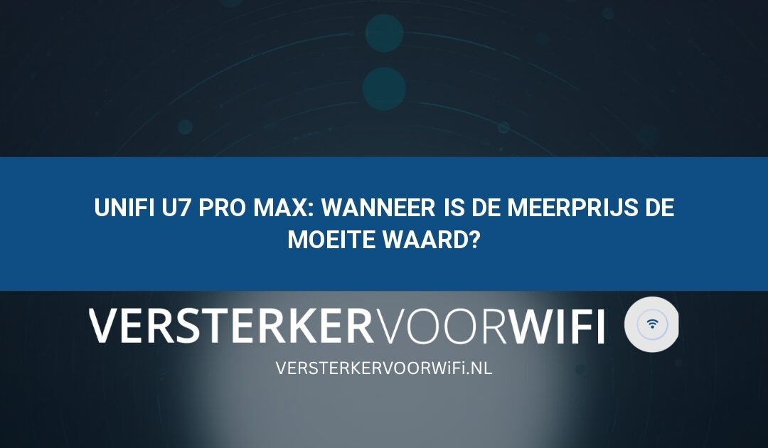 UniFi U7 Pro Max: wanneer is de meerprijs de moeite waard?