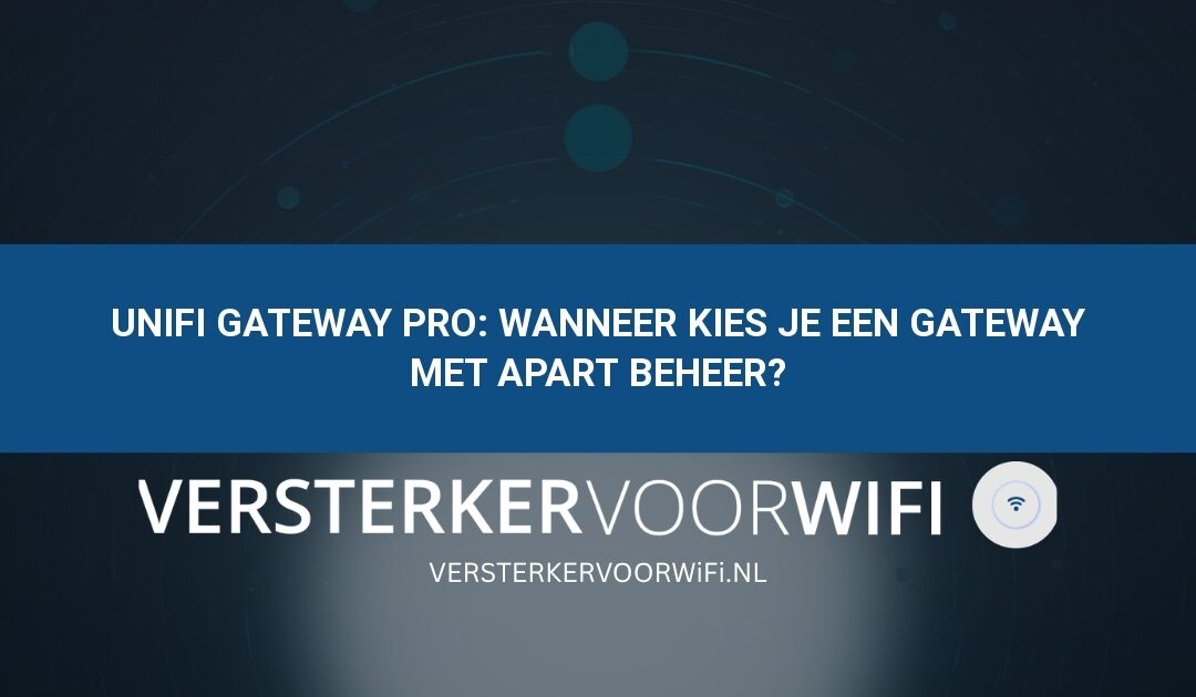 UniFi Gateway Pro: wanneer kies je een gateway met apart beheer?
