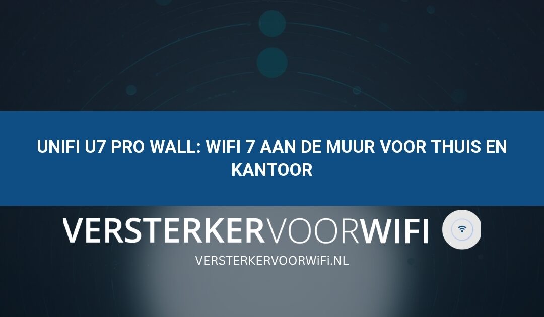 UniFi U7 Pro Wall: WiFi 7 aan de muur voor thuis en kantoor