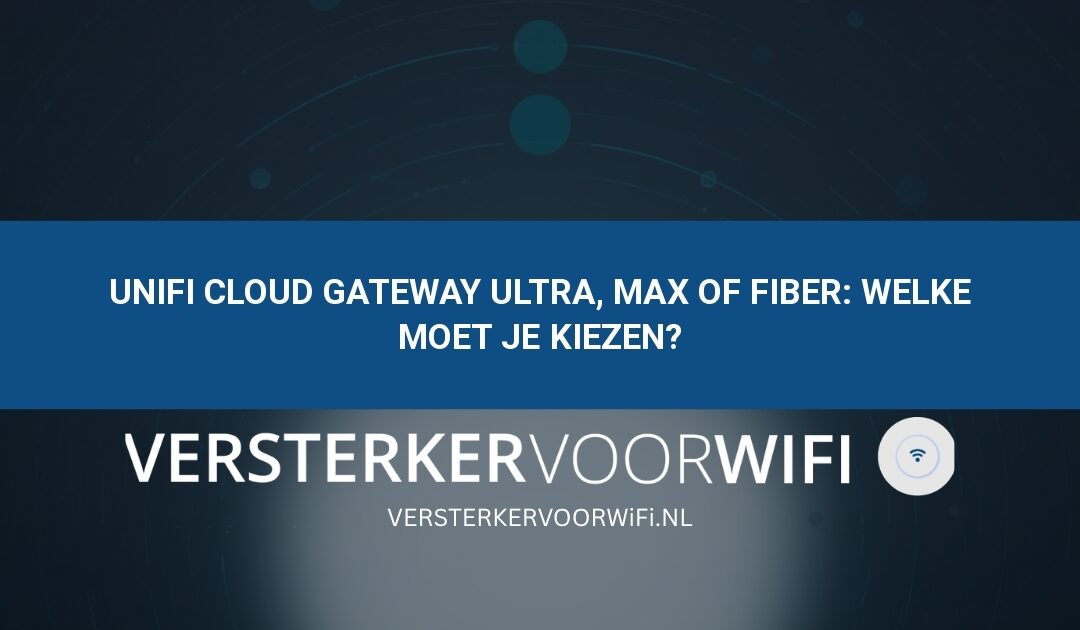 UniFi Cloud Gateway Ultra, Max of Fiber: welke moet je kiezen?