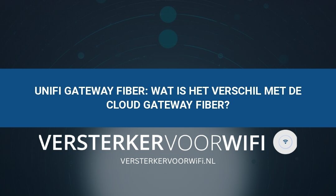 UniFi Gateway Fiber: wat is het verschil met de Cloud Gateway Fiber?
