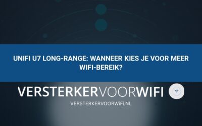 UniFi U7 Long-Range: wanneer kies je voor meer wifi-bereik?