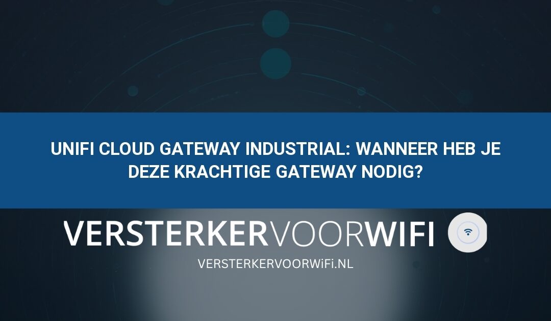 UniFi Cloud Gateway Industrial: wanneer heb je deze krachtige gateway nodig?