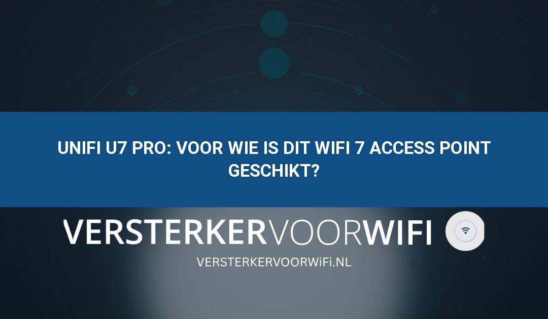 UniFi U7 Pro: voor wie is dit WiFi 7 access point geschikt?