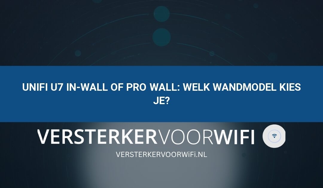 UniFi U7 In-Wall of Pro Wall: welk wandmodel kies je?